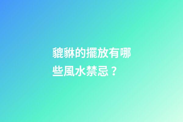 貔貅的擺放有哪些風水禁忌？